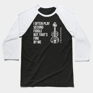 I often play second fiddle but that's fine by me Baseball T-Shirt